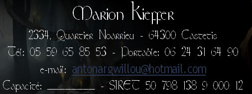 Marion Kieffer 
2334, Quartier Noarrieu - 64300 Castetis 
Tél: 05 59 65 85 53 - Portable: 06 24 31 64 90
e-mail: antonargwillou@hotmail.com 
Capacité: ________ - SIRET 50 798 138 9 000 12 